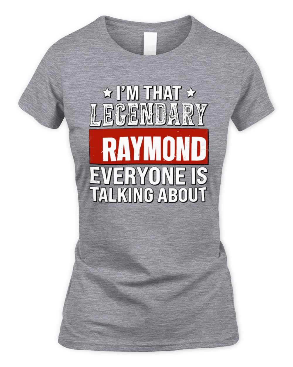 I'm That Legendary Name Everyone Is Talking About Funny Graphic T-Shirt RAYMOND M1-73 / Women's Standard T-Shirt / sport grey