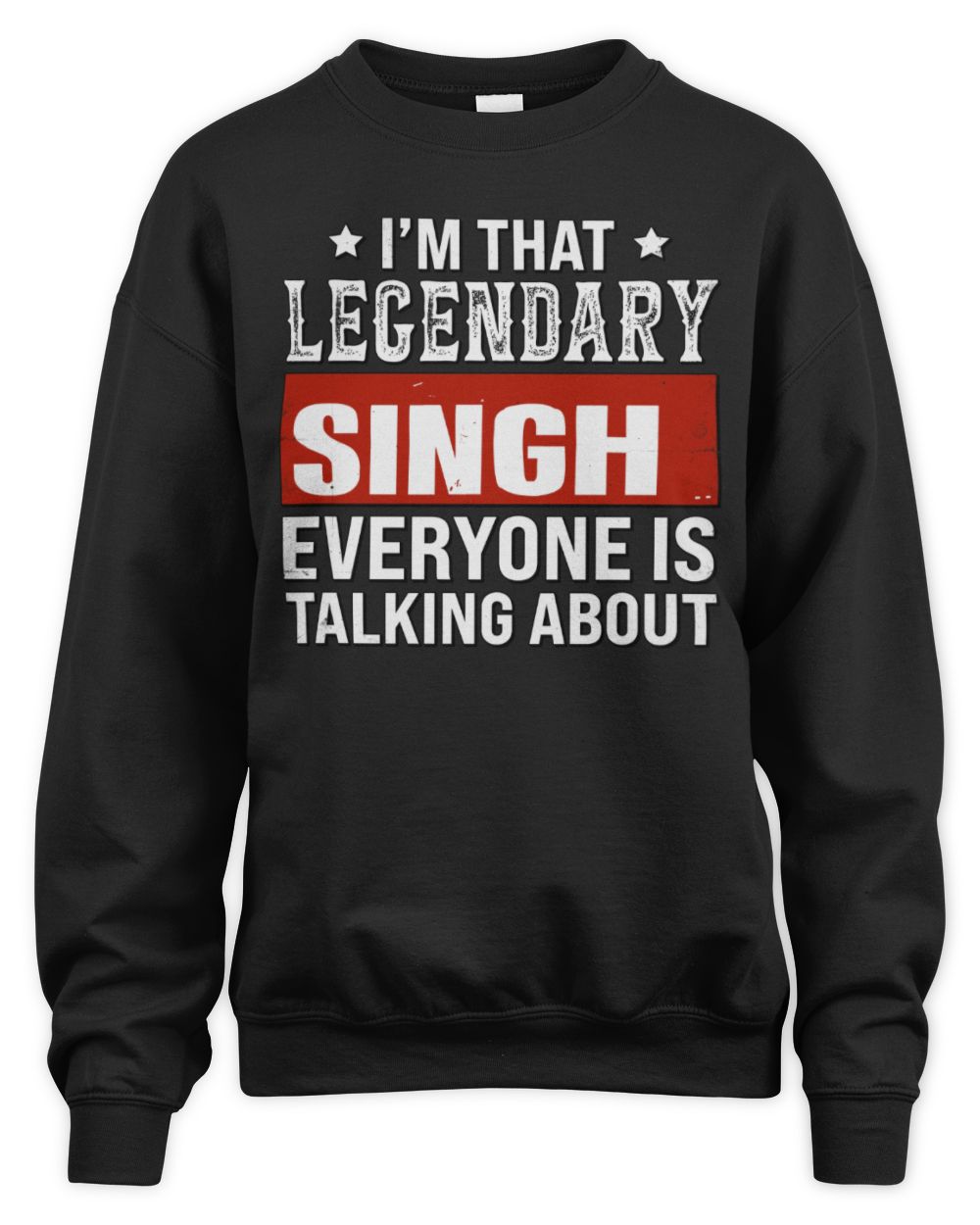 I'm That Legendary Name Everyone Is Talking About Funny Graphic T-Shirt SINGH M1-73 / Unisex Sweatshirt / black