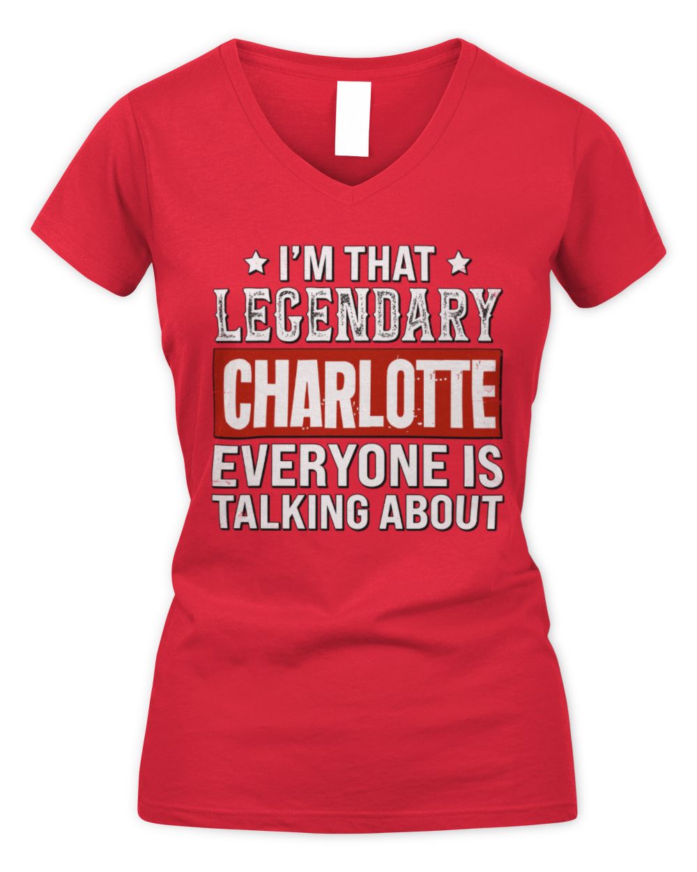 I'm That Legendary Name Everyone Is Talking About Funny Graphic T-Shirt CHARLOTTE M1-73 / Women's V-Neck T-Shirt / red