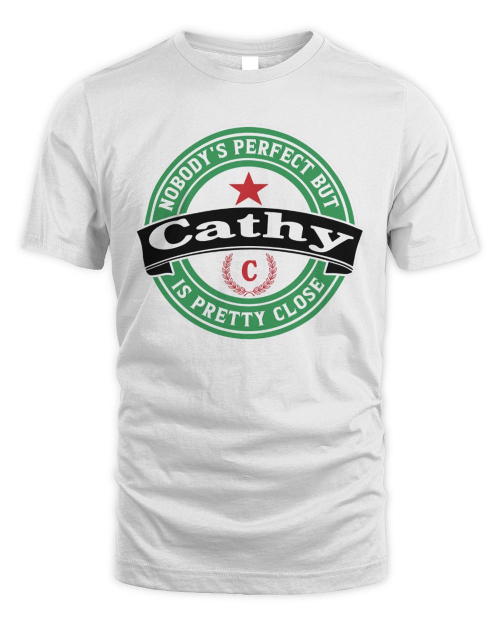 Nobody's Perfect But Your Name Is Pretty Close Heineken Beer T-Shirt CATHY M1-S85 / Unisex Standard T-Shirt / white