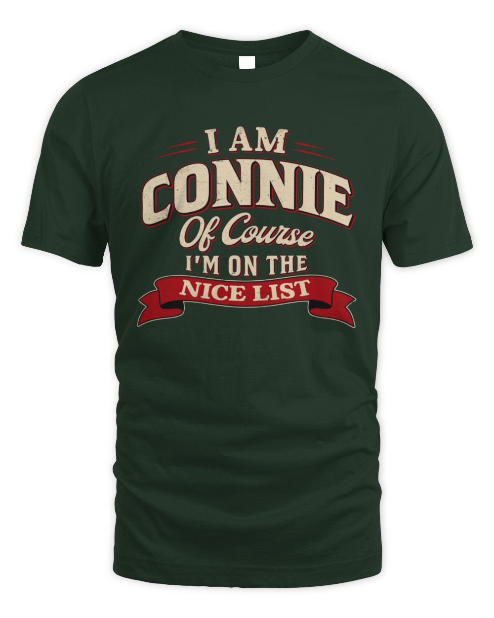 I'm Name Of Course I'm On The Nice List Funny Christmas Shirt CONNIE M1-68 / Unisex Standard T-Shirt / forest green