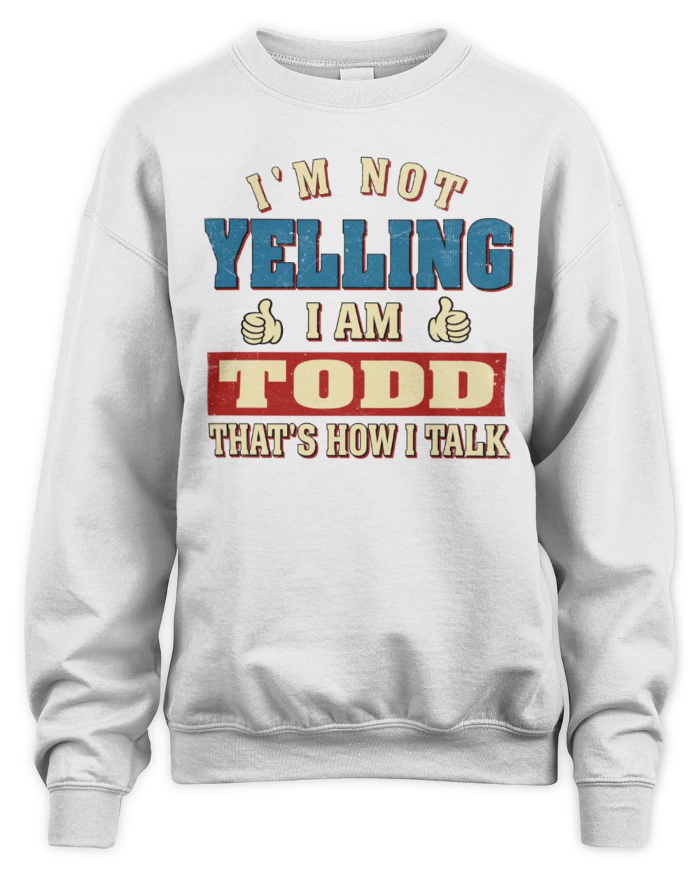 I'm Not Yelling I'm Name That's How I Talk Shirt TODD M1-67 / Unisex Sweatshirt / white