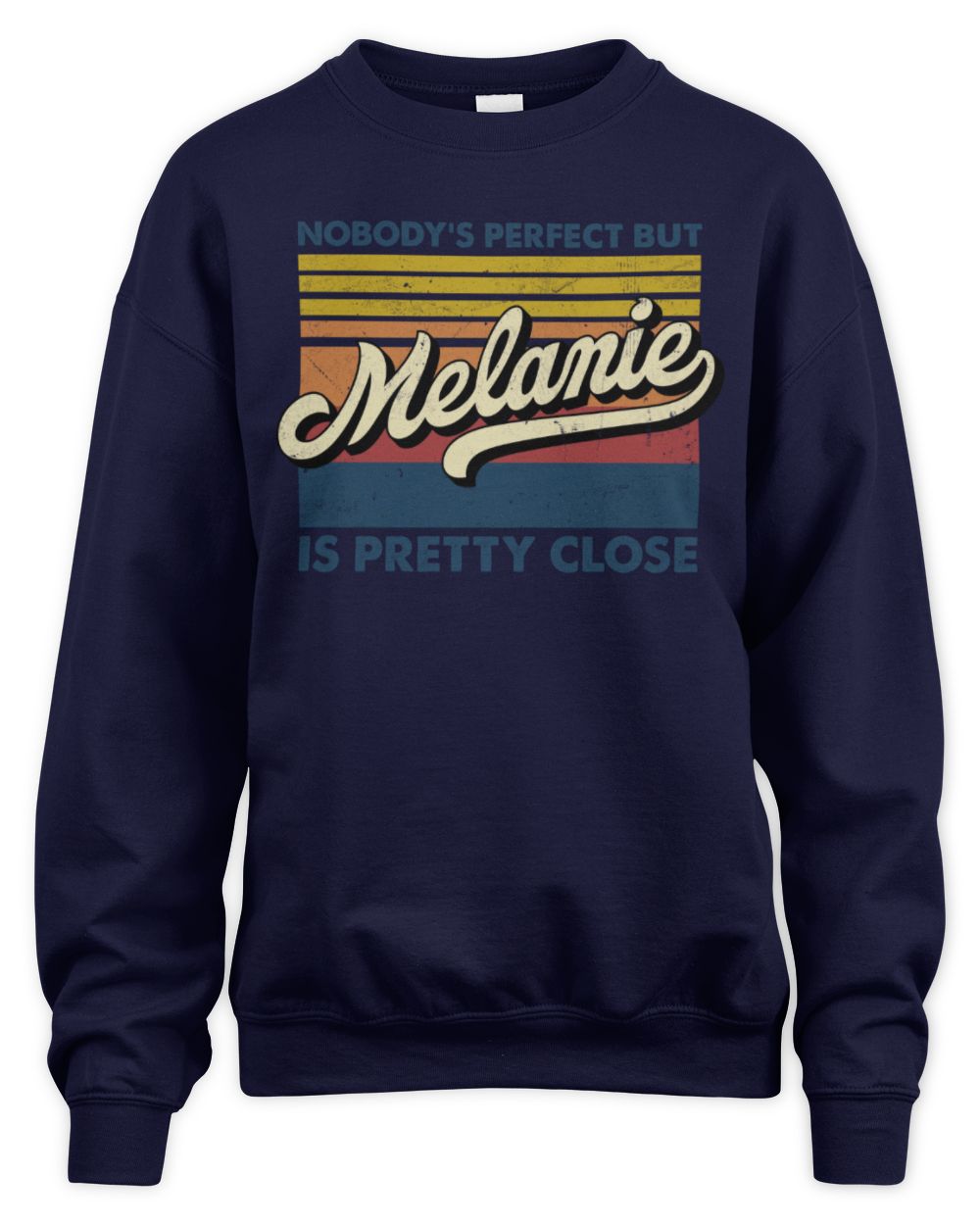 Nobody's Perfect But Your Name Is Pretty Close Retro Shirt MELANIE M1-65 / Unisex Sweatshirt / navy
