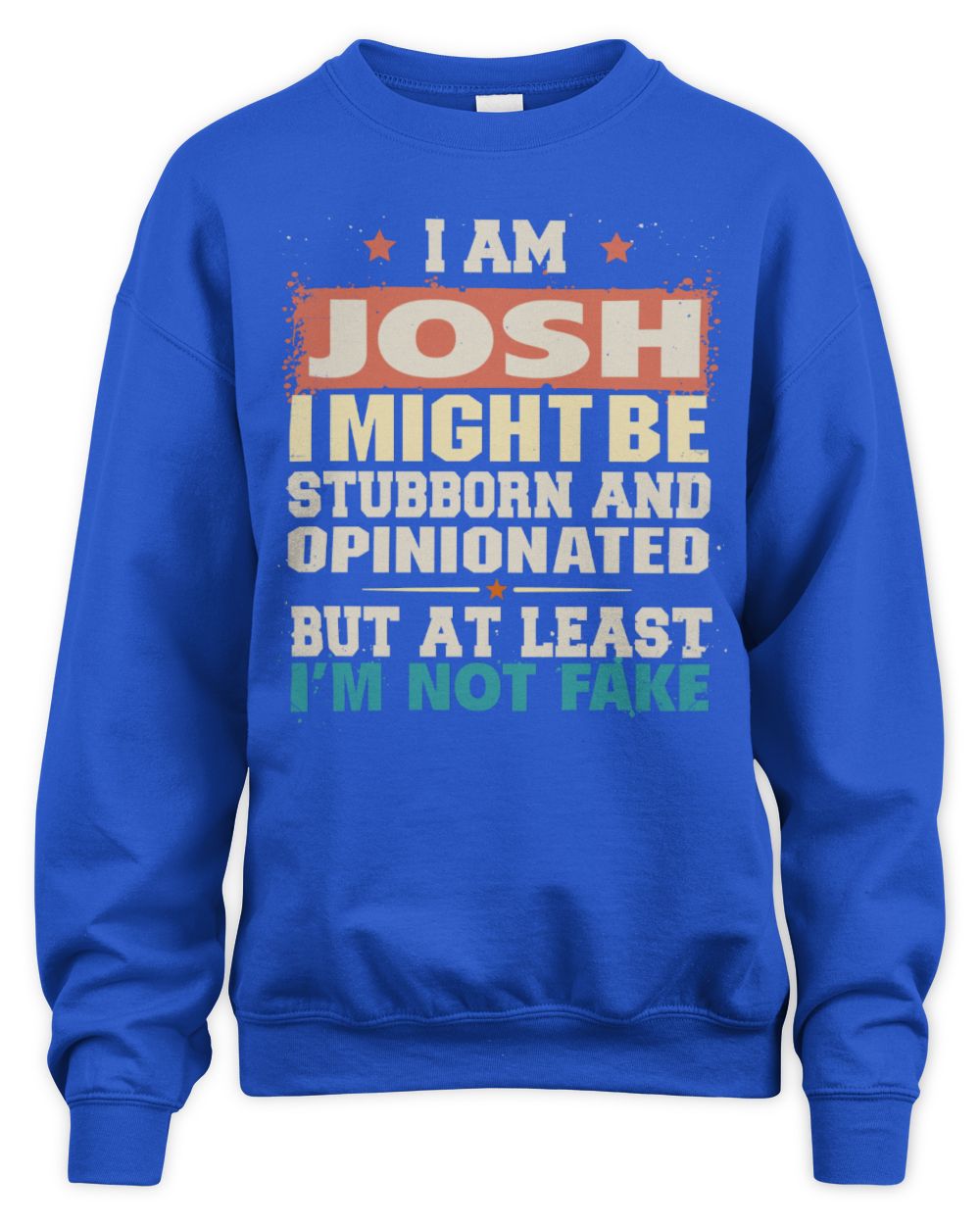 I Am Name I Might Be Stubborn and Opinionated Graphic T-Shirt JOSH M1-72 / Unisex Sweatshirt / royal