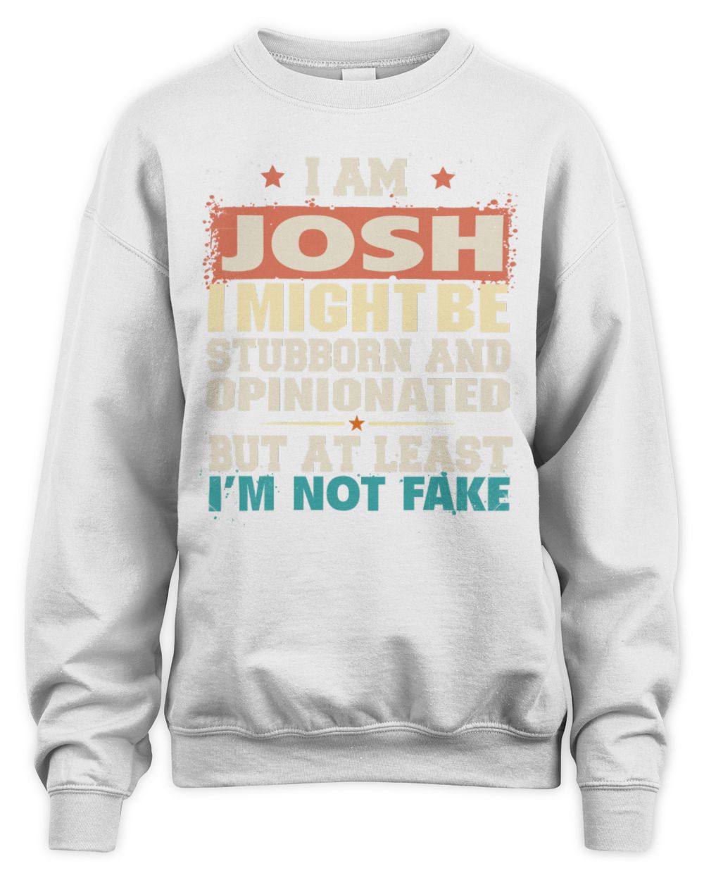 I Am Name I Might Be Stubborn and Opinionated Graphic T-Shirt JOSH M1-72 / Unisex Sweatshirt / white