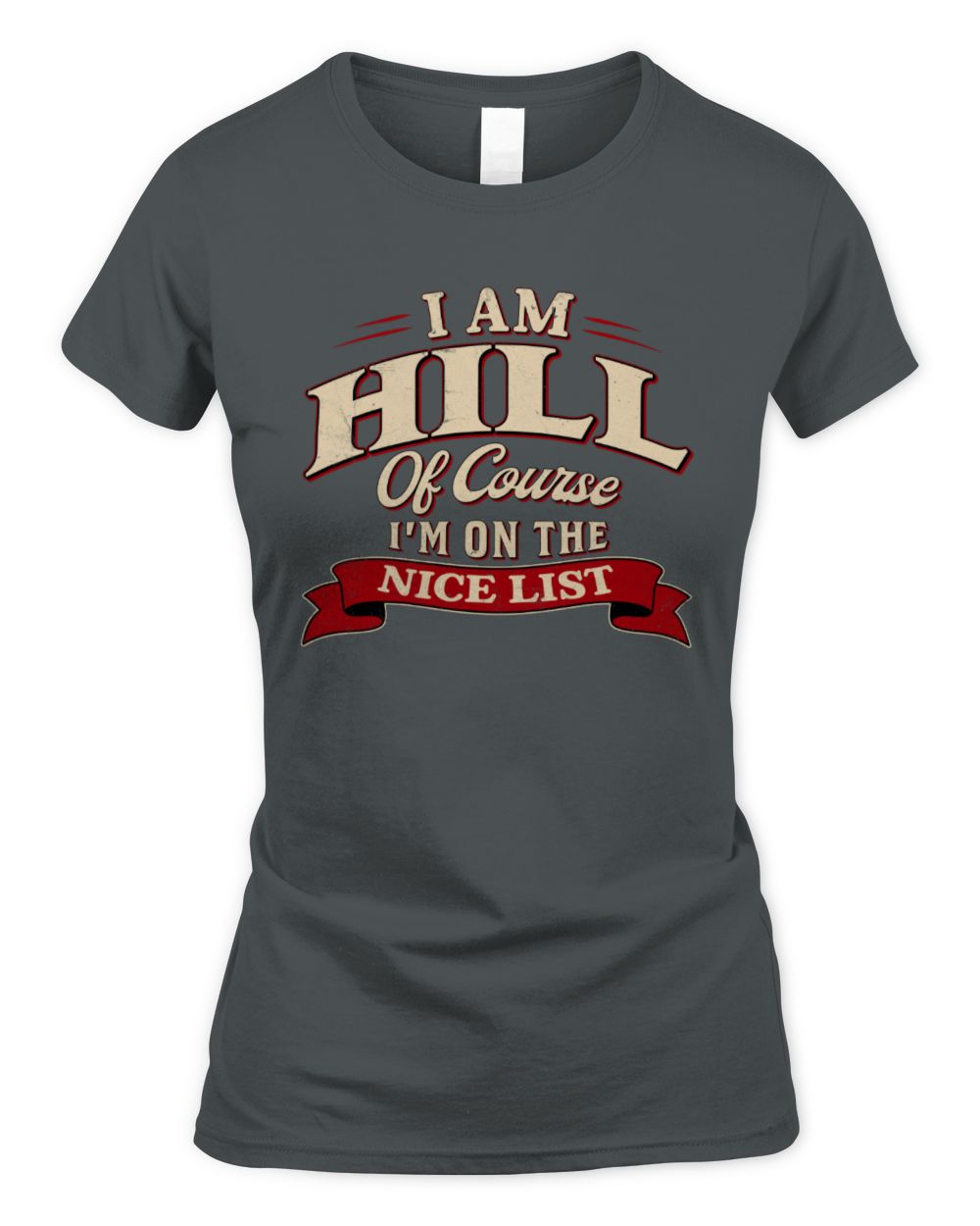 I'm Name Of Course I'm On The Nice List Funny Christmas Shirt HILL M1-68 / Women's Standard T-Shirt / charcoal