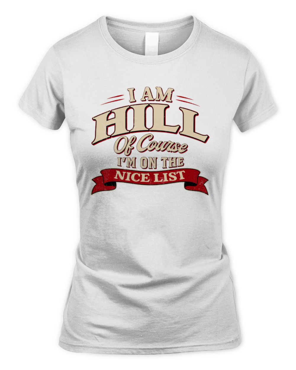 I'm Name Of Course I'm On The Nice List Funny Christmas Shirt HILL M1-68 / Women's Standard T-Shirt / white