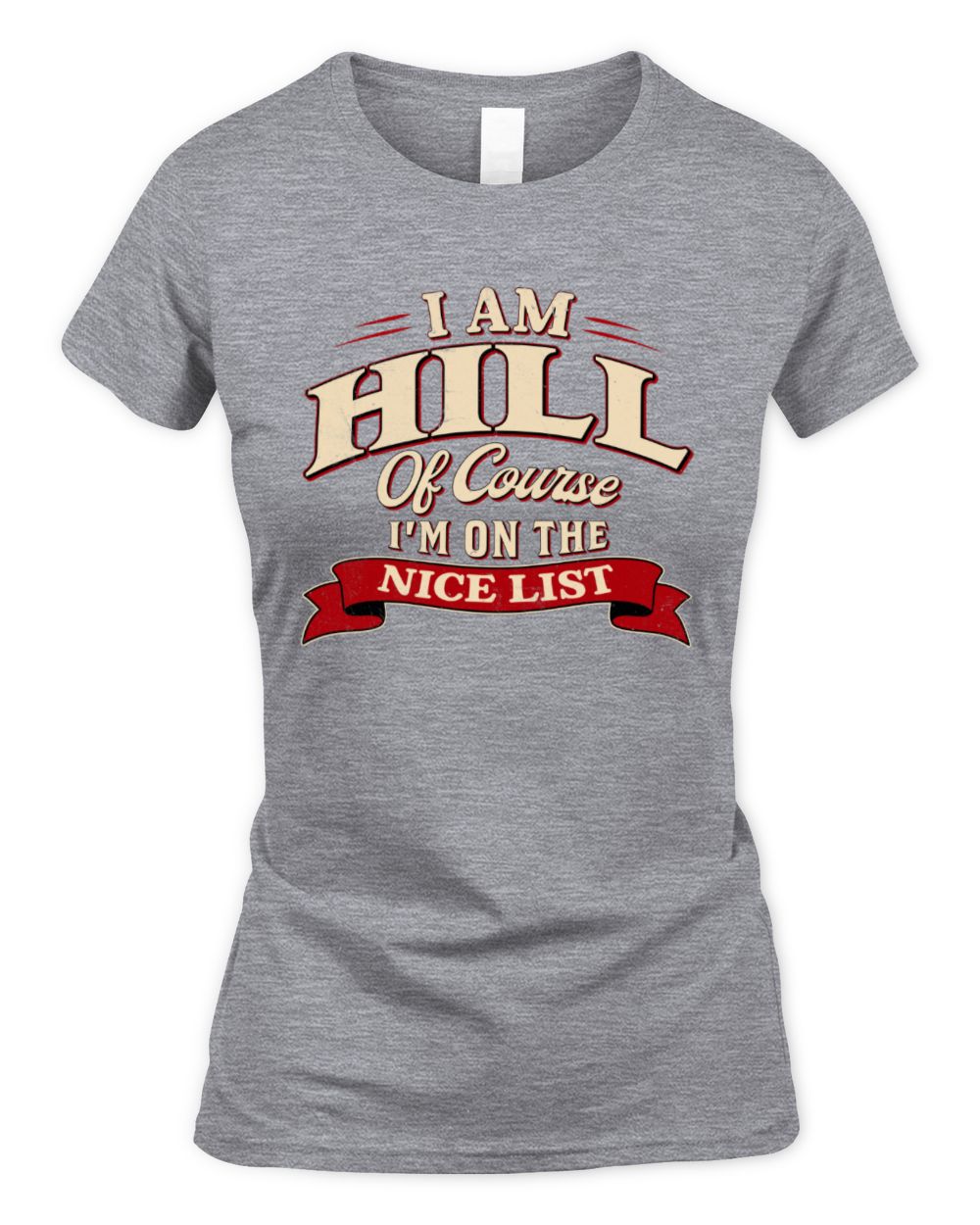 I'm Name Of Course I'm On The Nice List Funny Christmas Shirt HILL M1-68 / Women's Standard T-Shirt / sport grey