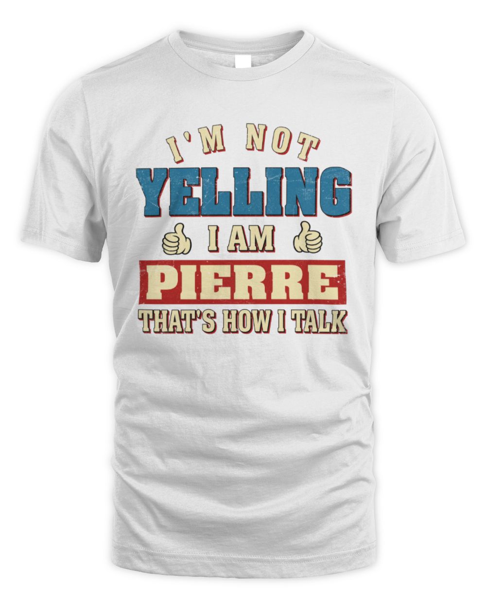 I'm Not Yelling I'm Name That's How I Talk Shirt PIERRE M1-67 / Unisex Standard T-Shirt / white