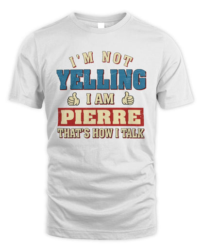 I'm Not Yelling I'm Name That's How I Talk Shirt PIERRE M1-67 / Unisex Standard T-Shirt / white