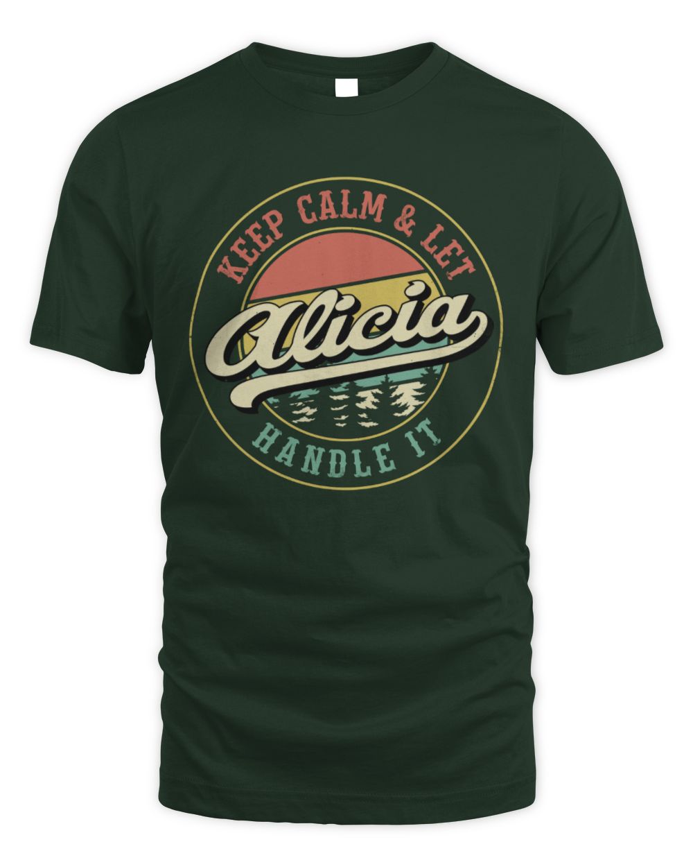 Keep Calm Let Your Name Handle It Retro T-Shirt ALICIA M1-54 / Unisex Standard T-Shirt / forest green