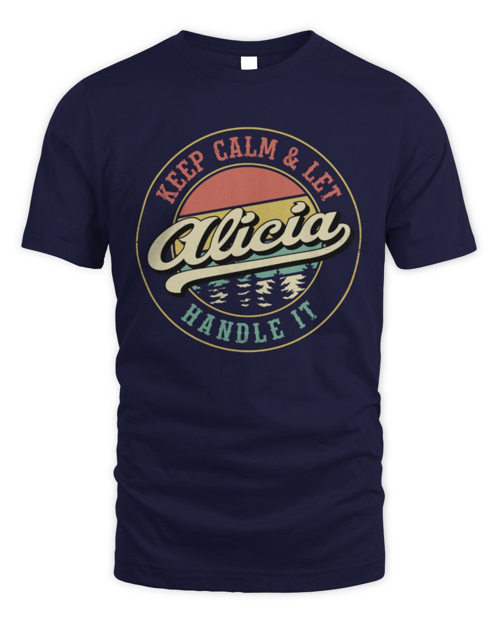 Keep Calm Let Your Name Handle It Retro T-Shirt ALICIA M1-54 / Unisex Standard T-Shirt / navy