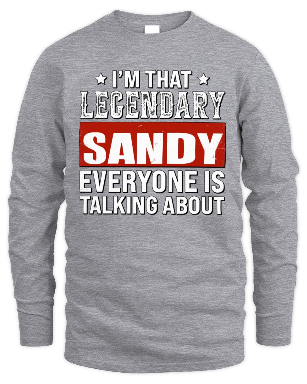 I'm That Legendary Name Everyone Is Talking About Funny Graphic T-Shirt SANDY M1-73 / Men's Long Sleeved T-Shirt / sport grey
