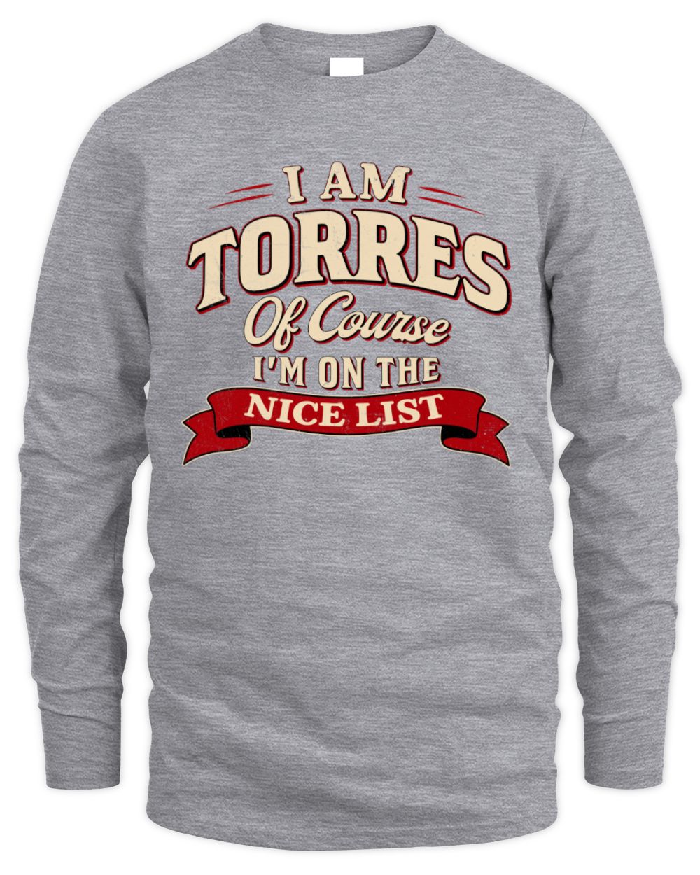 I'm Name Of Course I'm On The Nice List Funny Christmas Shirt TORRES M1-68 / Men's Long Sleeved T-Shirt / sport grey
