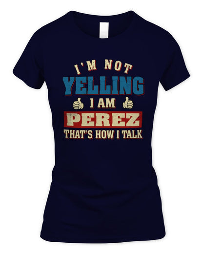 I'm Not Yelling I'm Name That's How I Talk Shirt PEREZ M1-67 / Women's Standard T-Shirt / navy