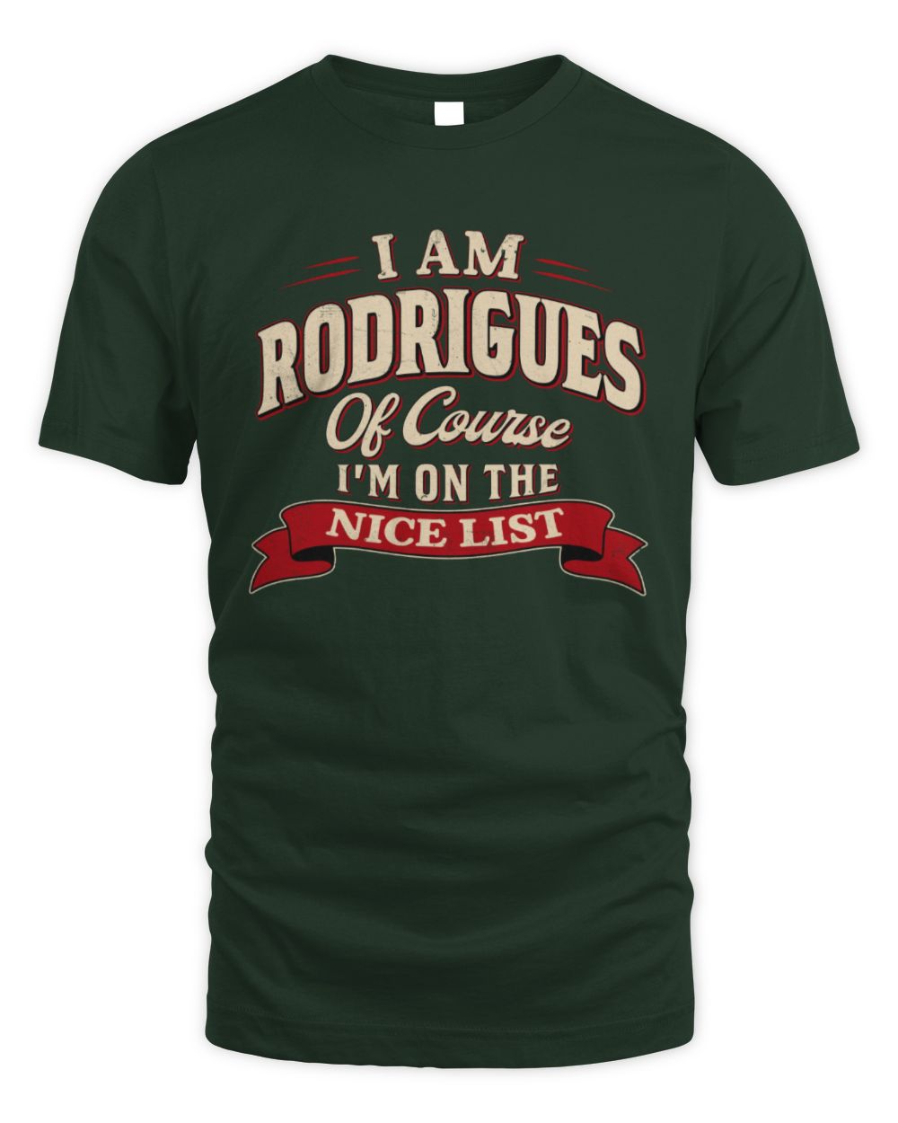 I'm Name Of Course I'm On The Nice List Funny Christmas Shirt RODRIGUES M1-68 / Unisex Standard T-Shirt / forest green