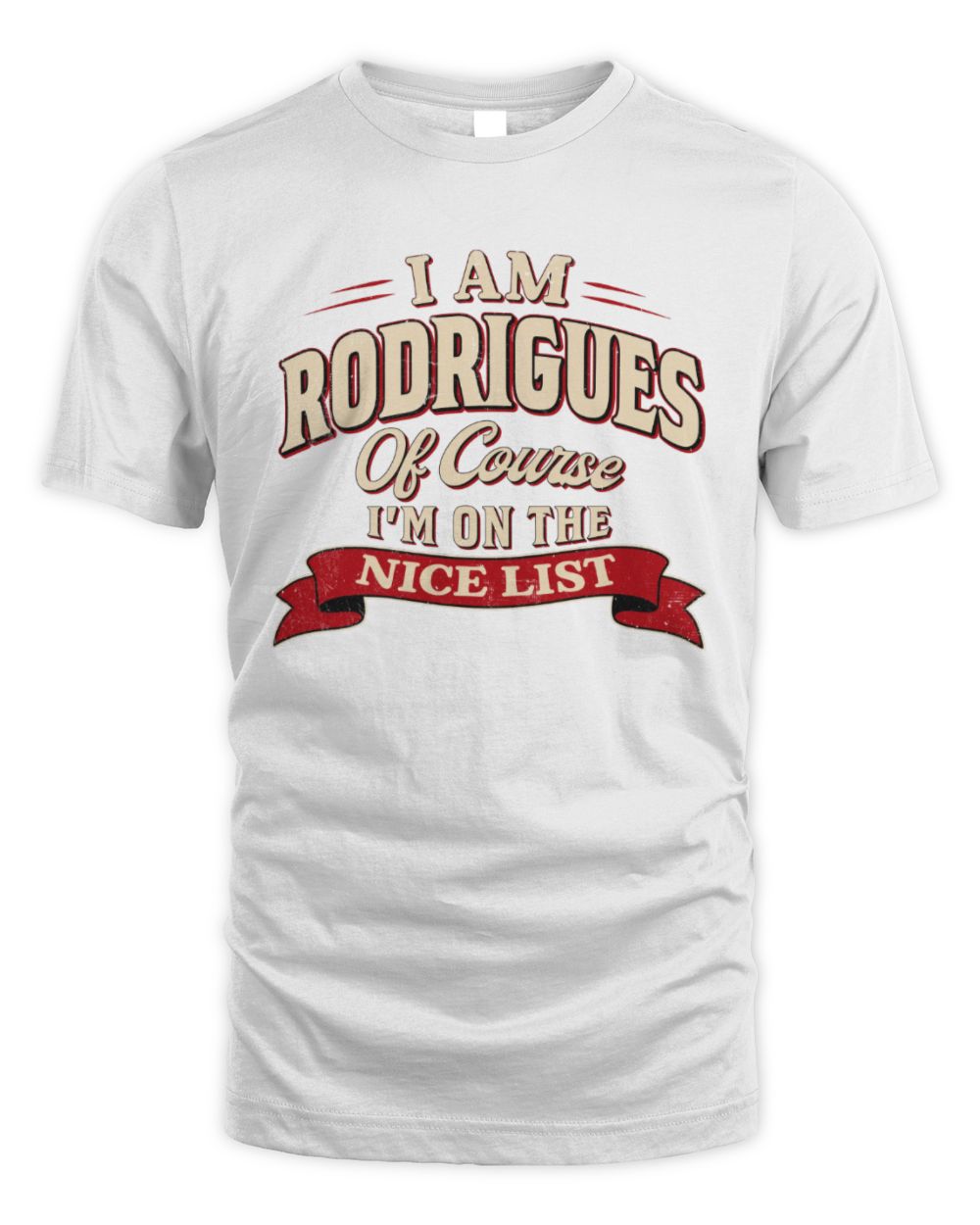 I'm Name Of Course I'm On The Nice List Funny Christmas Shirt RODRIGUES M1-68 / Unisex Standard T-Shirt / white