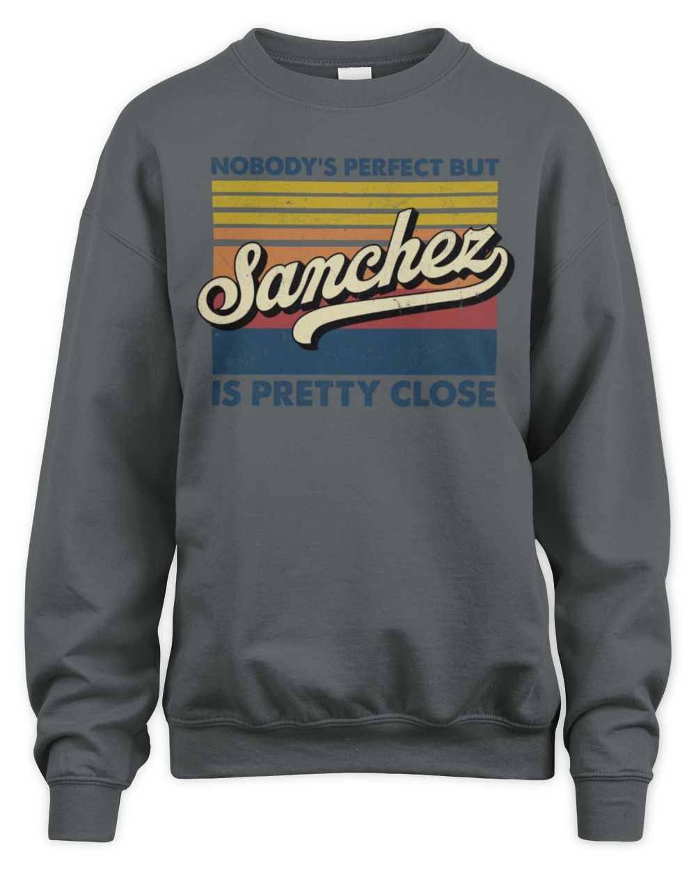 Nobody's Perfect But Your Name Is Pretty Close Retro Shirt SANCHEZ M1-65 / Unisex Sweatshirt / charcoal