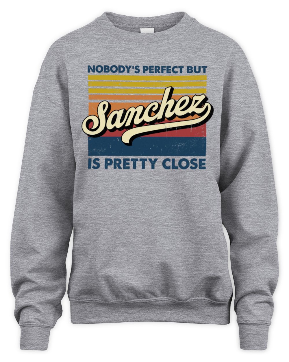 Nobody's Perfect But Your Name Is Pretty Close Retro Shirt SANCHEZ M1-65 / Unisex Sweatshirt / sport grey
