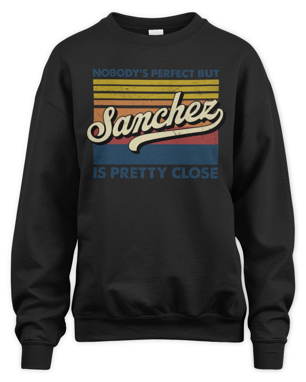 Nobody's Perfect But Your Name Is Pretty Close Retro Shirt SANCHEZ M1-65 / Unisex Sweatshirt / black