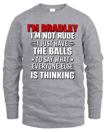 I'm Name I'm Not Rude I Just Have The Balls Funny T-Shirt BRADLEY M1-46 / Men's Long Sleeved T-Shirt / sport grey