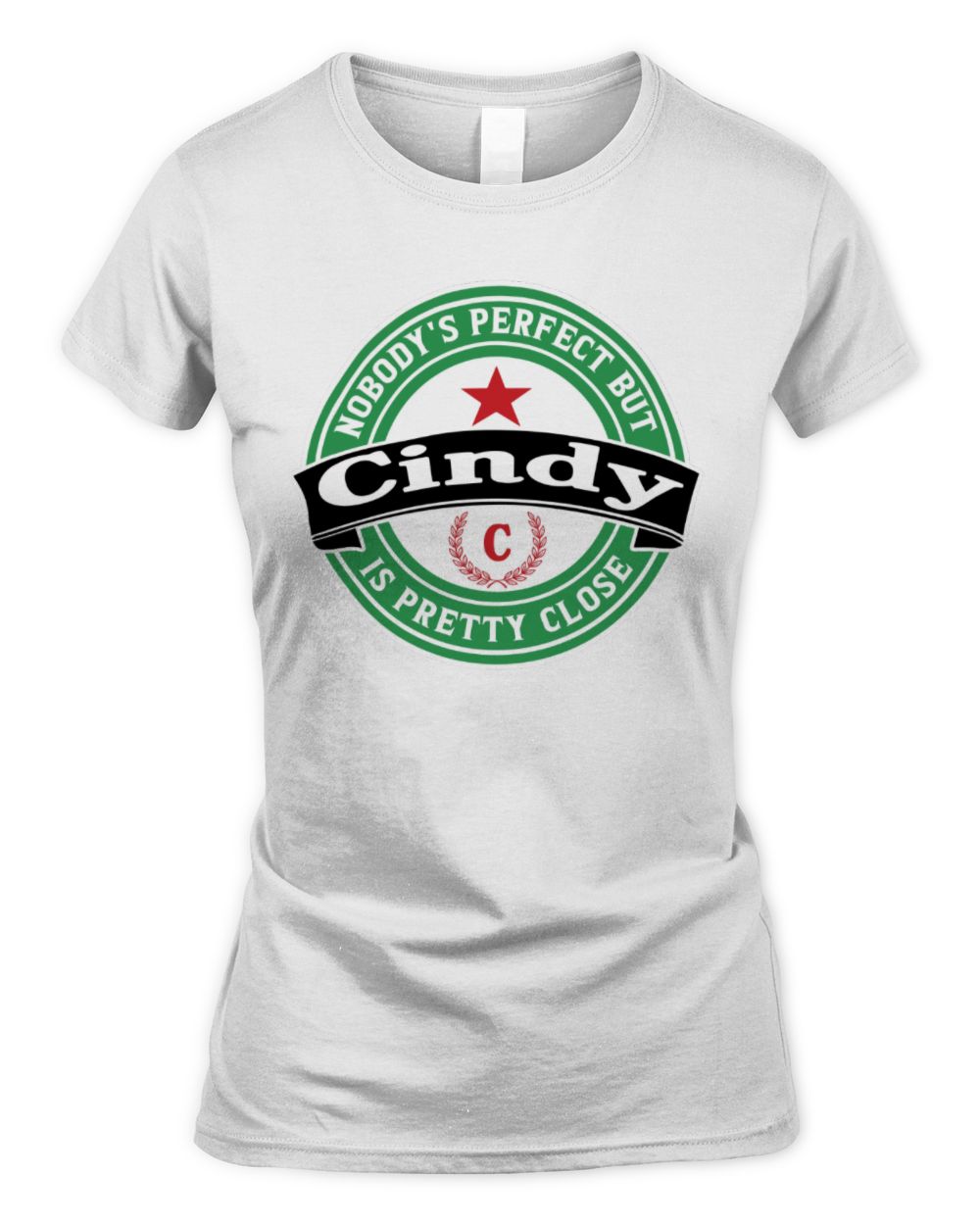 Nobody's Perfect But Your Name Is Pretty Close Heineken Beer T-Shirt CINDY M1-S85 / Women's Standard T-Shirt / white