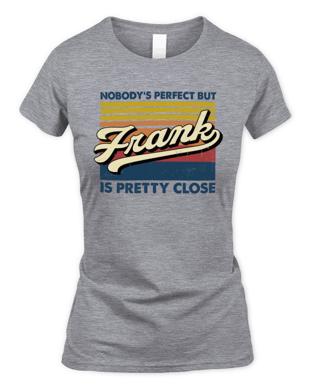 Nobody's Perfect But Your Name Is Pretty Close Retro Shirt FRANK M1-65 / Women's Standard T-Shirt / sport grey