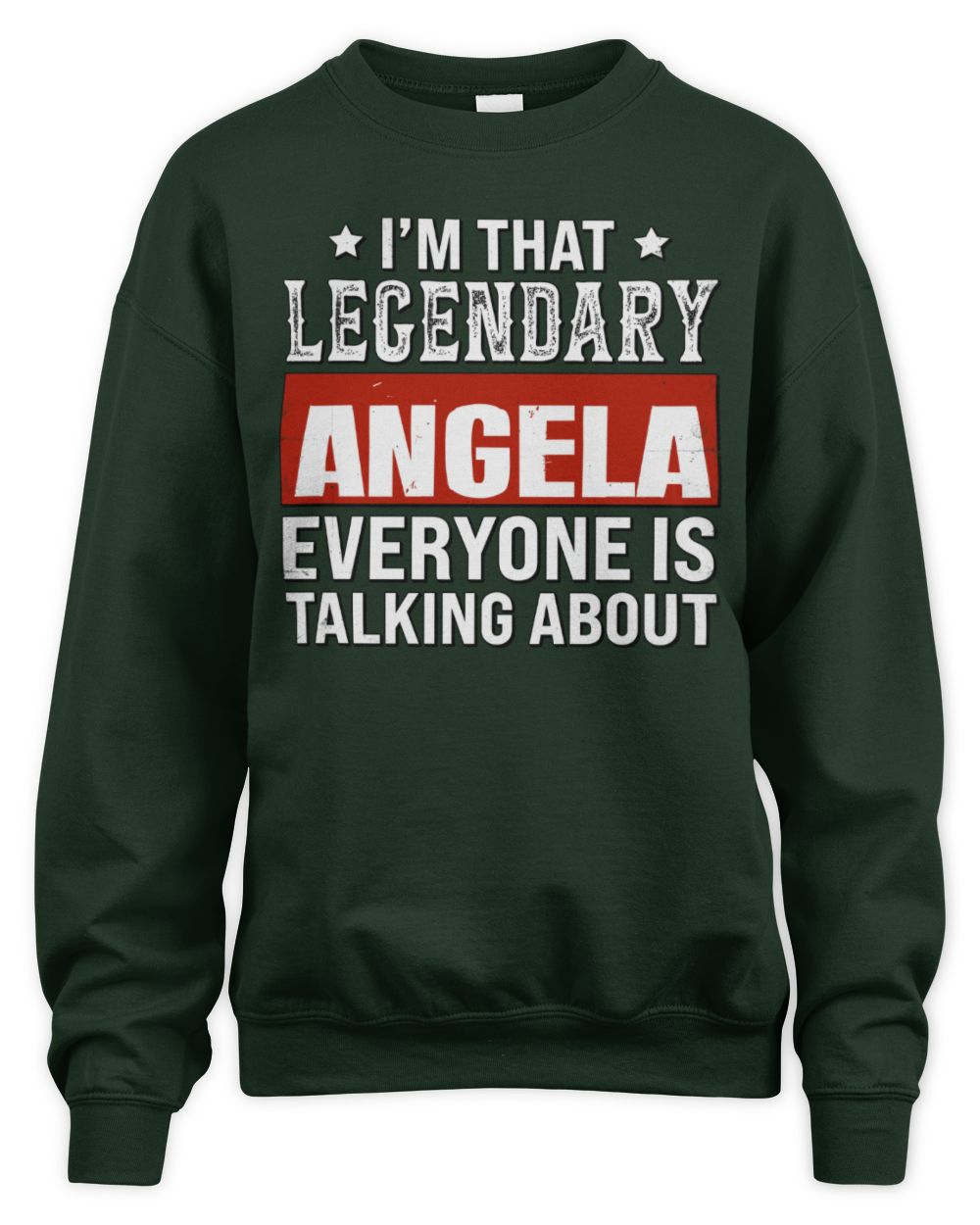 I'm That Legendary Name Everyone Is Talking About Funny Graphic T-Shirt ANGELA M1-73 / Unisex Sweatshirt / forest green
