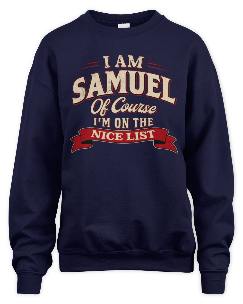 I'm Name Of Course I'm On The Nice List Funny Christmas Shirt SAMUEL M1-68 / Unisex Sweatshirt / navy