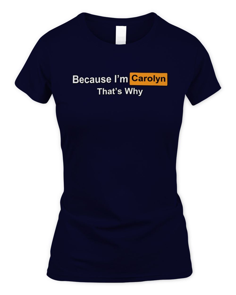 Because I'm Name That's Why Funny Logo T-Shirt CAROLYN M1-S87 / Women's Standard T-Shirt / navy