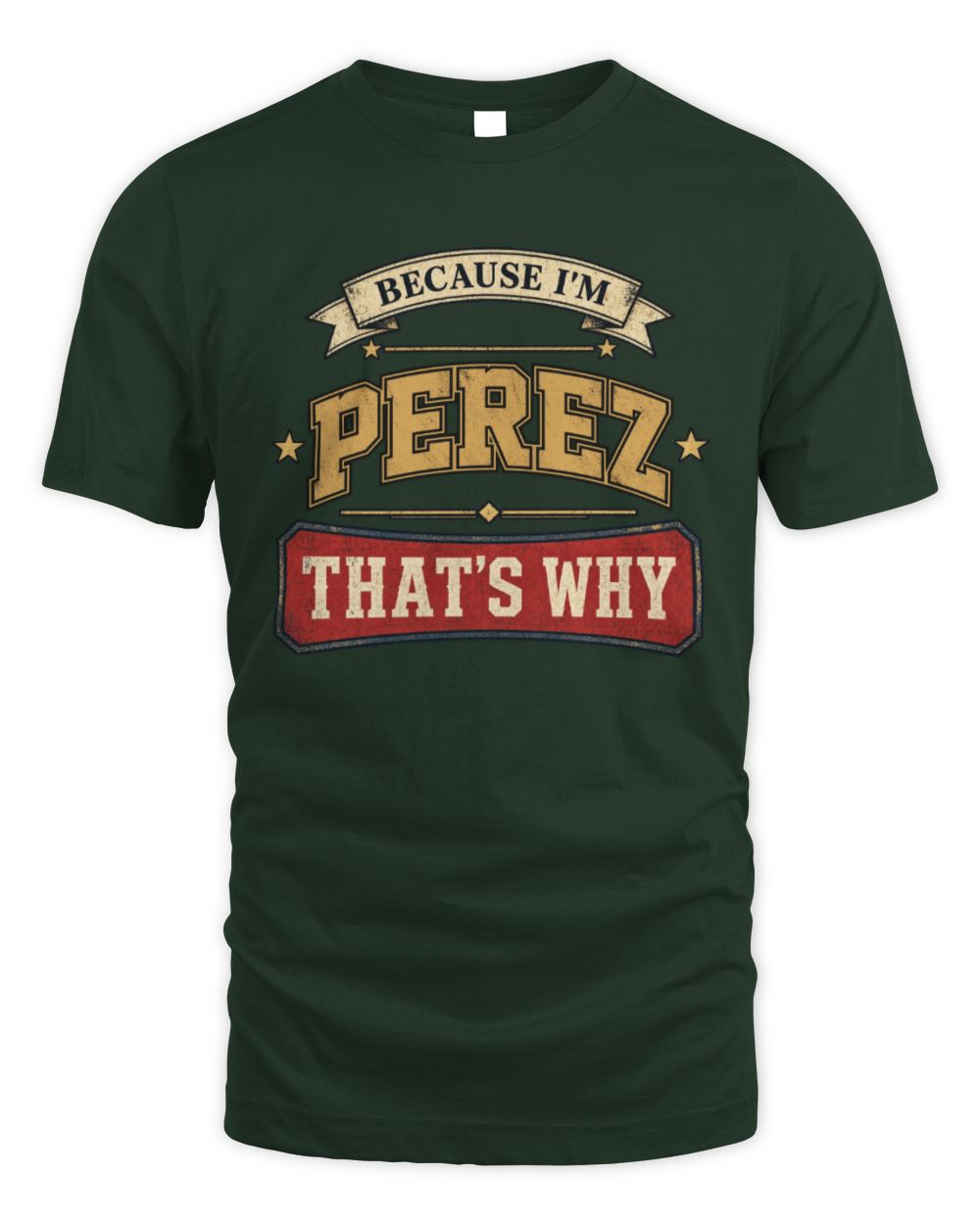 Because I'm Name That's Why Americana T-Shirt PEREZ M1-S88 / Unisex Standard T-Shirt / forest green