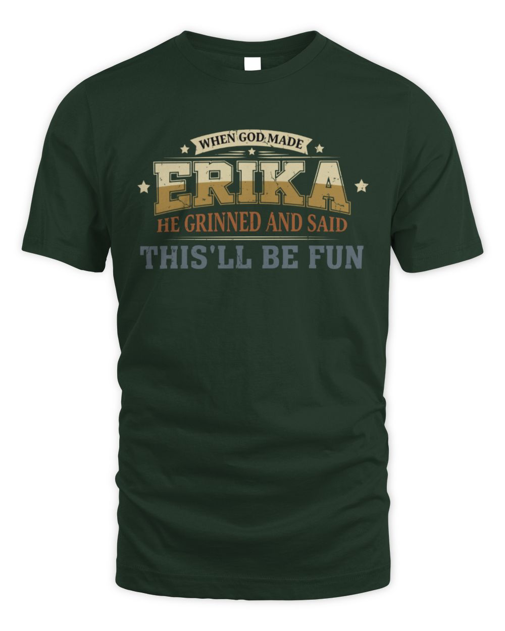 When God Made Your Name Funny Heritage T-Shirt ERIKA M1-80 / Unisex Standard T-Shirt / forest green