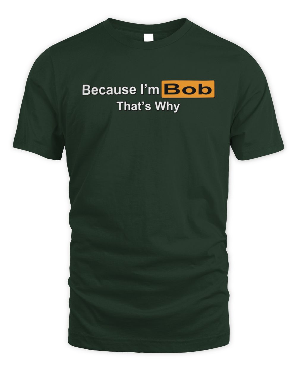 Because I'm Name That's Why Funny Logo T-Shirt BOB M1-S87 / Unisex Standard T-Shirt / forest green