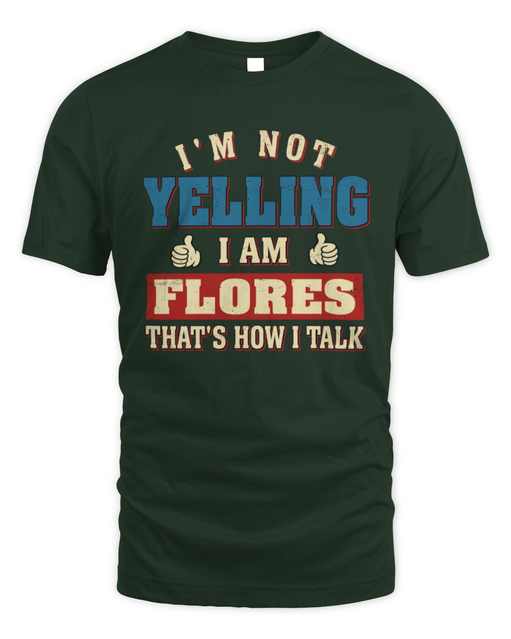 I'm Not Yelling I'm Name That's How I Talk Shirt FLORES M1-67 / Unisex Standard T-Shirt / forest green