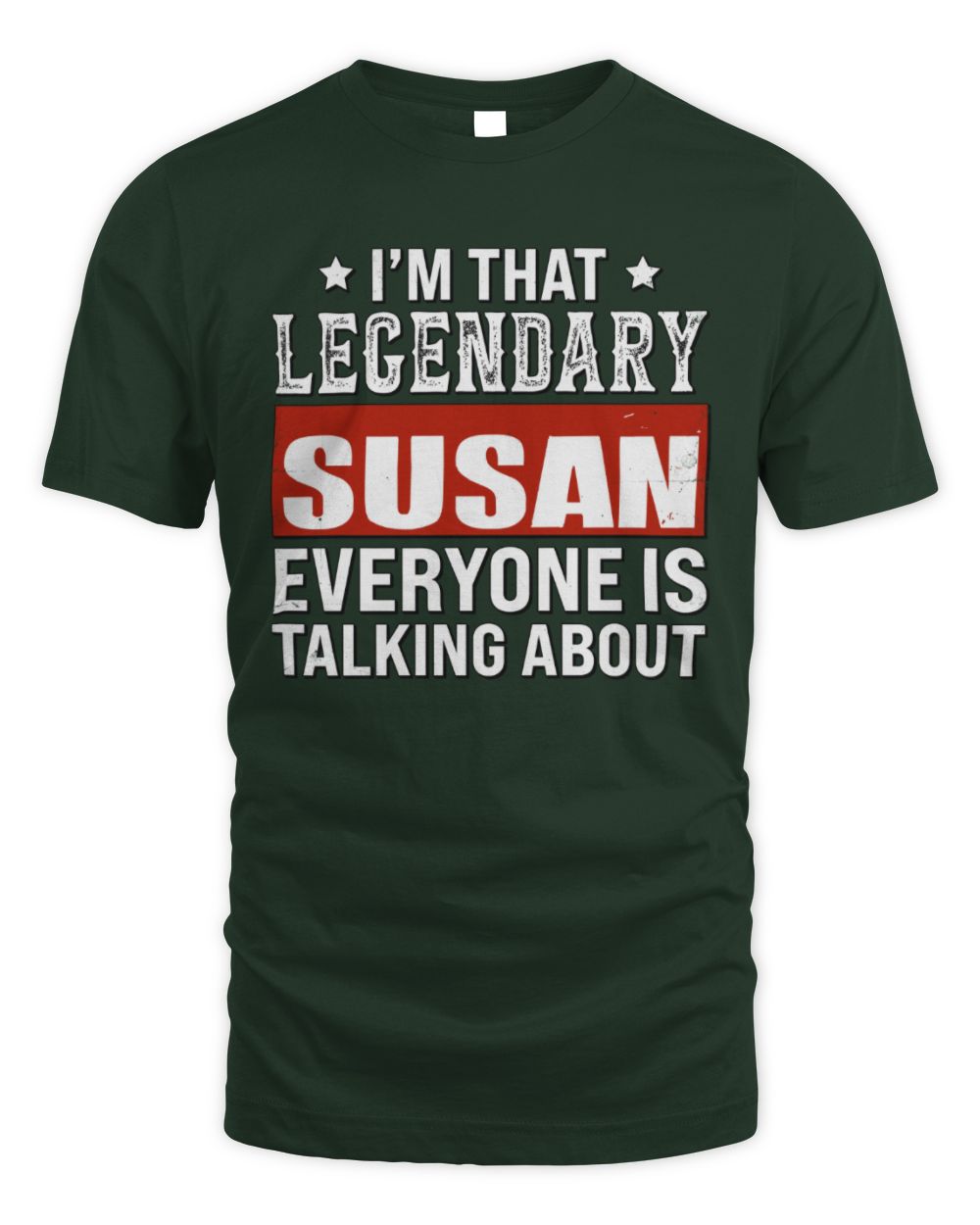 I'm That Legendary Name Everyone Is Talking About Funny Graphic T-Shirt SUSAN M1-73 / Unisex Standard T-Shirt / forest green