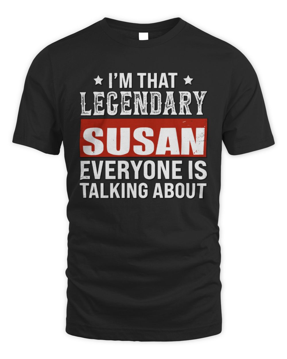 I'm That Legendary Name Everyone Is Talking About Funny Graphic T-Shirt SUSAN M1-73 / Unisex Standard T-Shirt / black