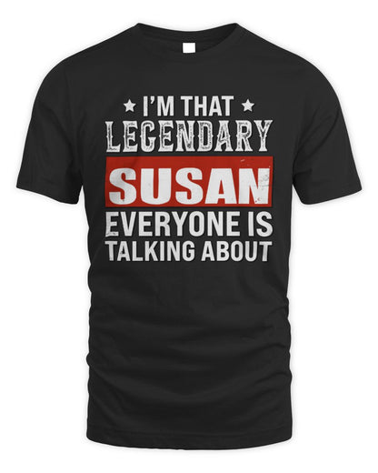 I'm That Legendary Name Everyone Is Talking About Funny Graphic T-Shirt SUSAN M1-73 / Unisex Standard T-Shirt / black