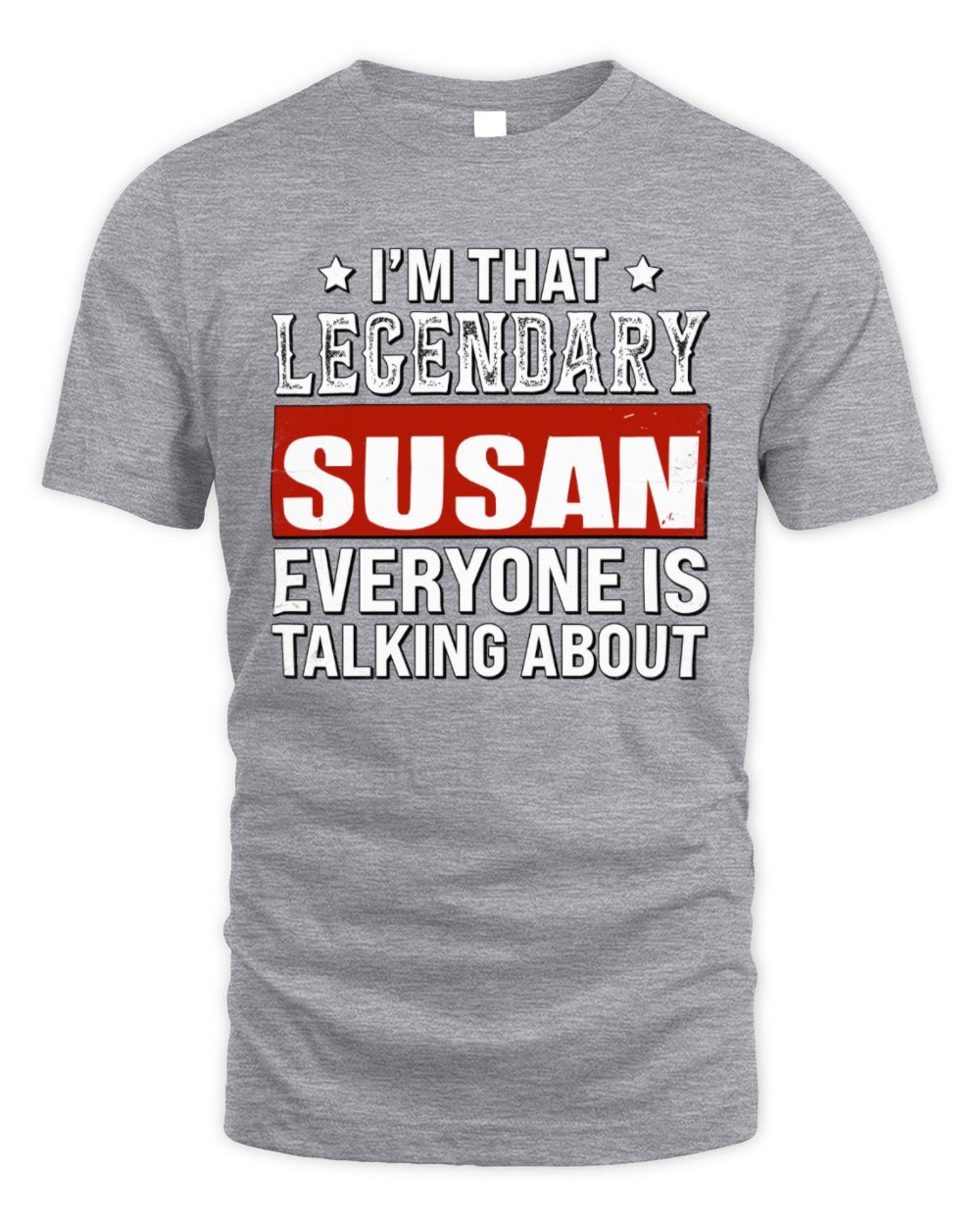 I'm That Legendary Name Everyone Is Talking About Funny Graphic T-Shirt SUSAN M1-73 / Unisex Standard T-Shirt / sport grey