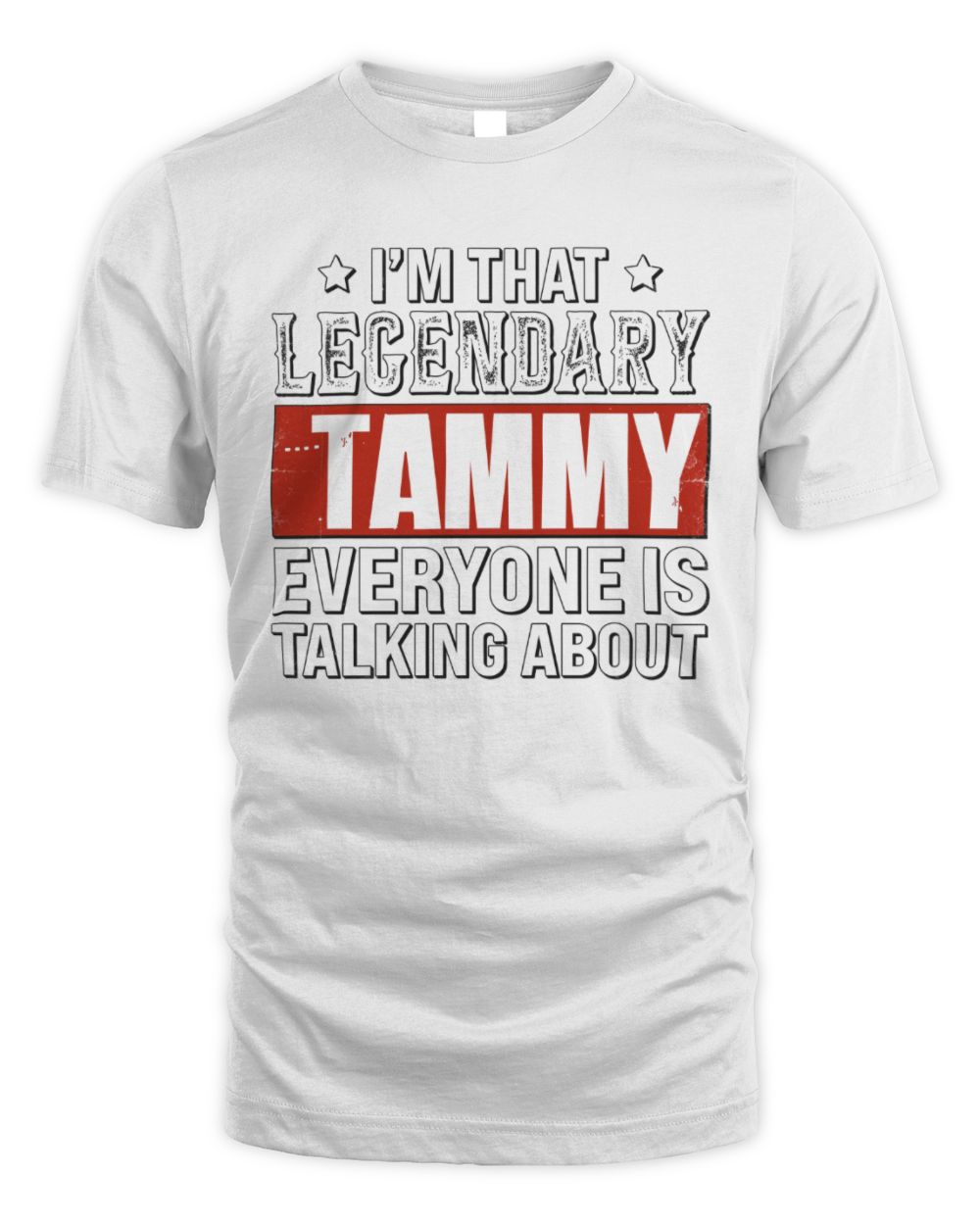 I'm That Legendary Name Everyone Is Talking About Funny Graphic T-Shirt TAMMY M1-73 / Unisex Standard T-Shirt / white