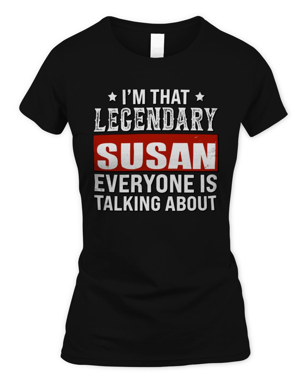 I'm That Legendary Name Everyone Is Talking About Funny Graphic T-Shirt SUSAN M1-73 / Women's Standard T-Shirt / black