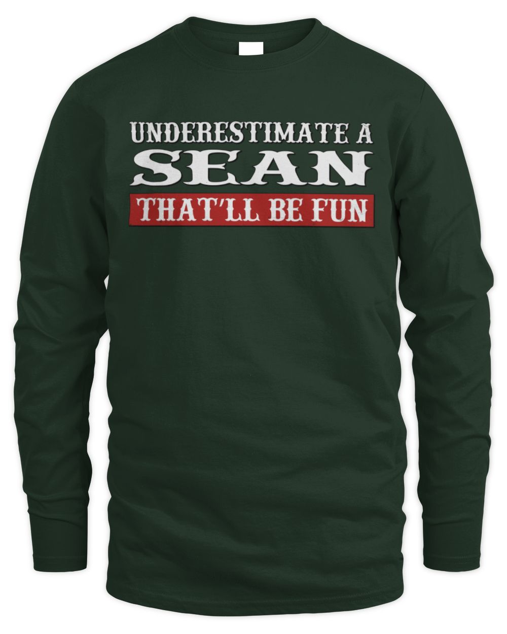 Underestimate Me That'll Be Fun Graphic T-Shirt SEAN M1-69 / Men's Long Sleeved T-Shirt / forest green