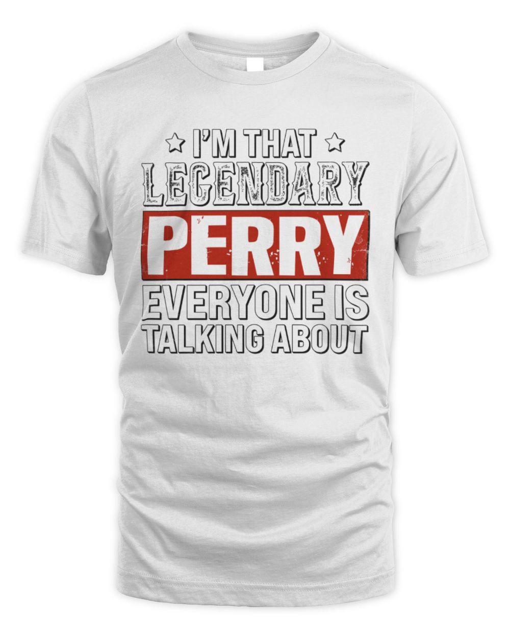 I'm That Legendary Name Everyone Is Talking About Funny Graphic T-Shirt PERRY M1-73 / Unisex Standard T-Shirt / white