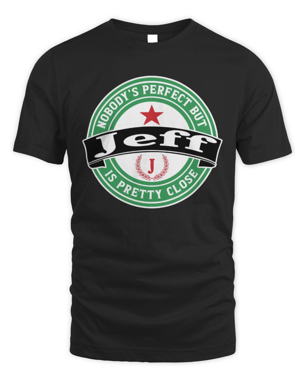Nobody's Perfect But Your Name Is Pretty Close Heineken Beer T-Shirt JEFF M1-S85 / Unisex Standard T-Shirt / black