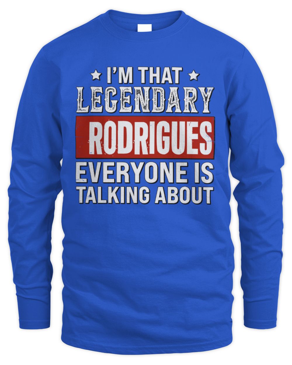 I'm That Legendary Name Everyone Is Talking About Funny Graphic T-Shirt RODRIGUES M1-73 / Men's Long Sleeved T-Shirt / royal