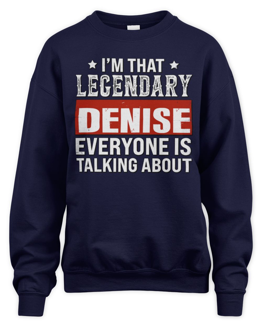 I'm That Legendary Name Everyone Is Talking About Funny Graphic T-Shirt DENISE M1-73 / Unisex Sweatshirt / navy