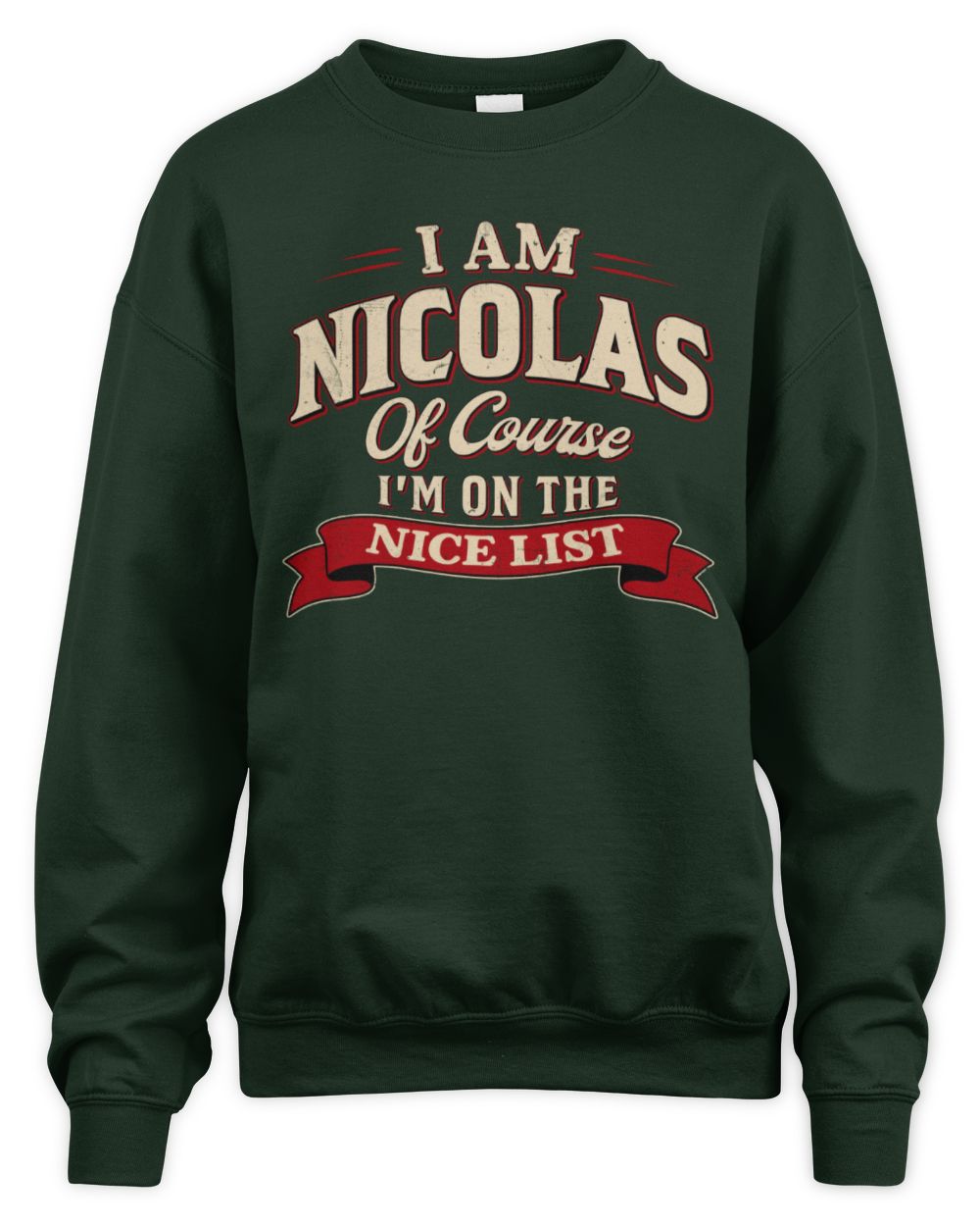 I'm Name Of Course I'm On The Nice List Funny Christmas Shirt NICOLAS M1-68 / Unisex Sweatshirt / forest green