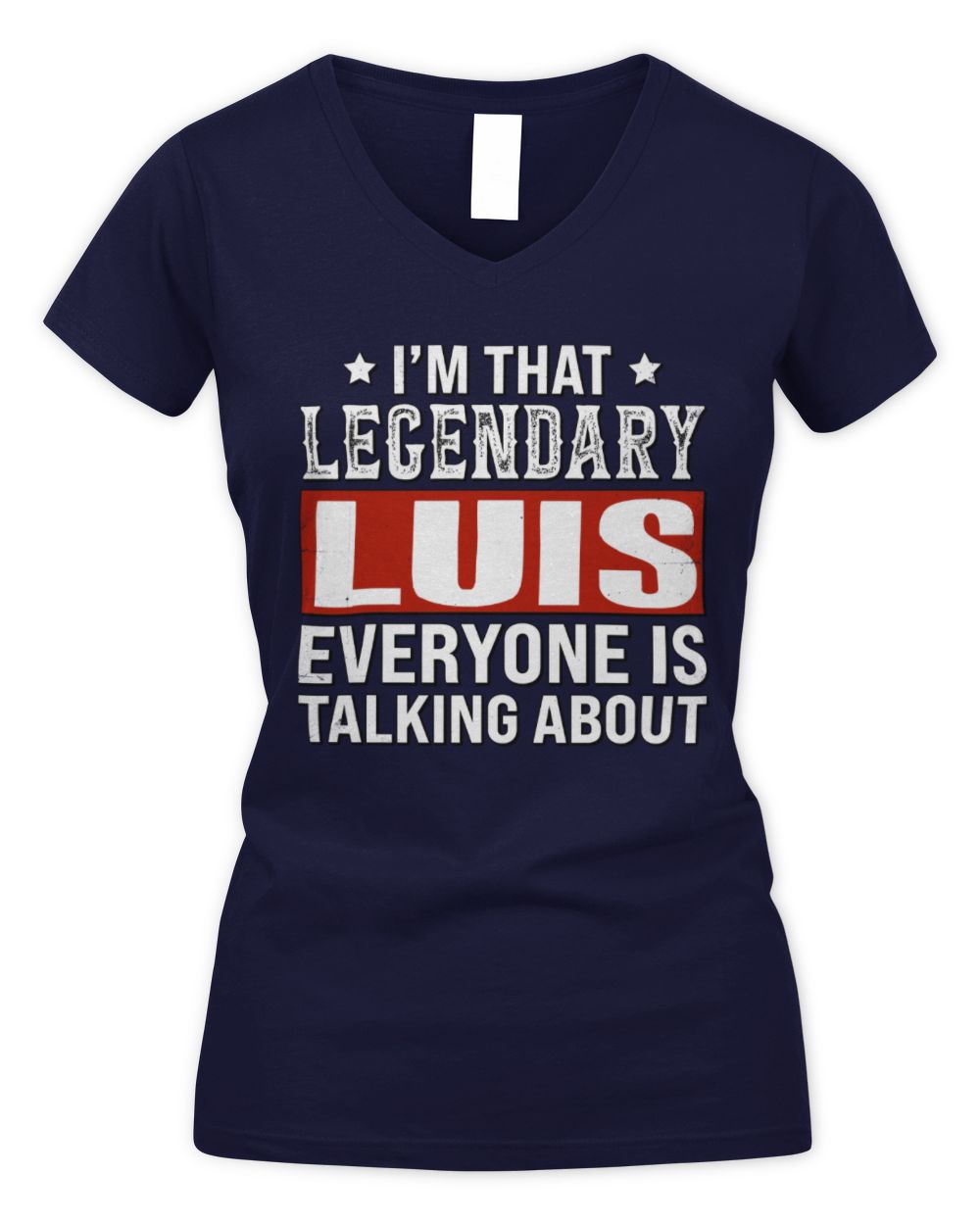 I'm That Legendary Name Everyone Is Talking About Funny Graphic T-Shirt LUIS M1-73 / Women's V-Neck T-Shirt / navy