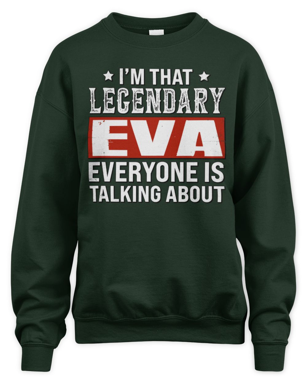 I'm That Legendary Name Everyone Is Talking About Funny Graphic T-Shirt EVA M1-73 / Unisex Sweatshirt / forest green
