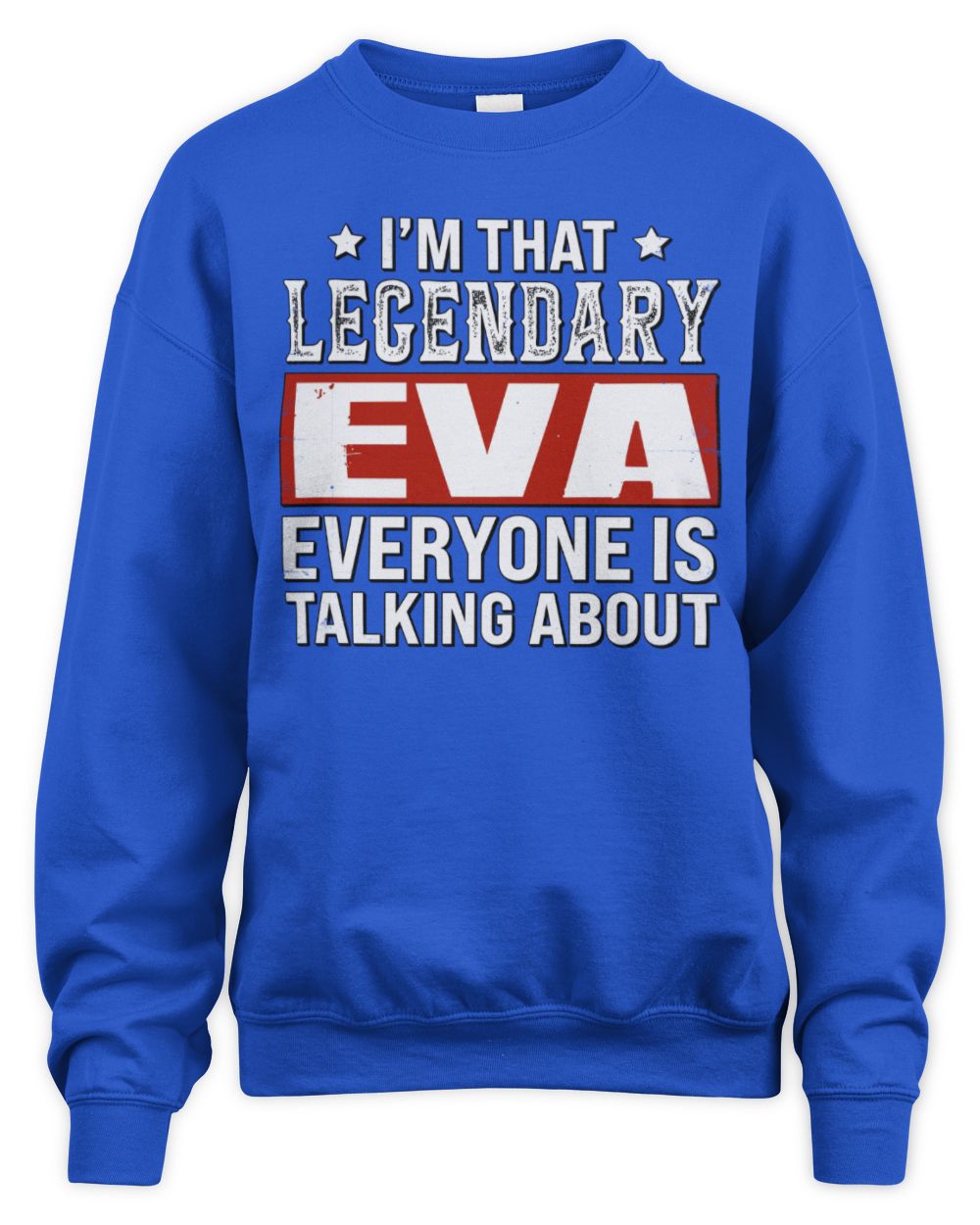 I'm That Legendary Name Everyone Is Talking About Funny Graphic T-Shirt EVA M1-73 / Unisex Sweatshirt / royal
