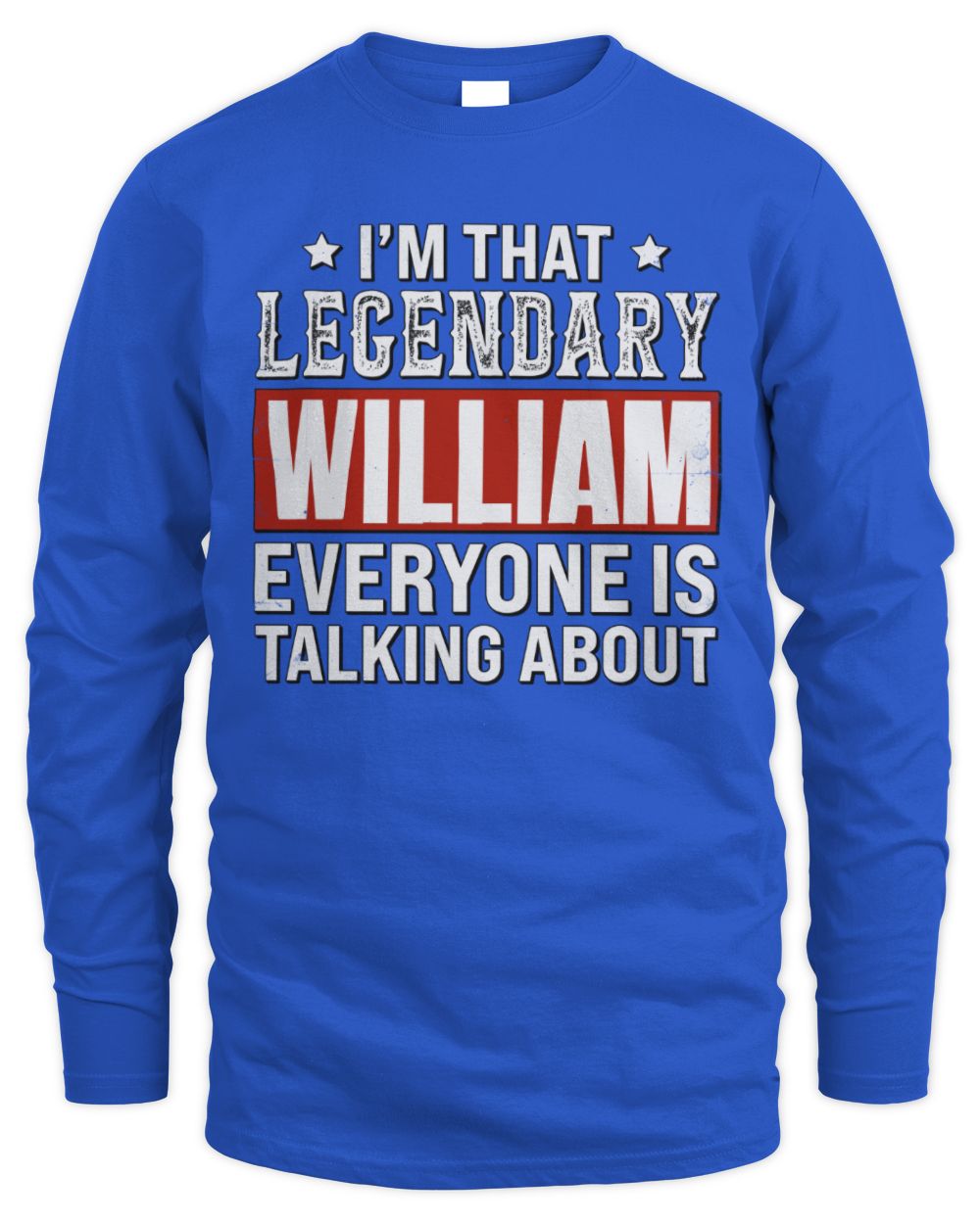 I'm That Legendary Name Everyone Is Talking About Funny Graphic T-Shirt WILLIAM M1-73 / Men's Long Sleeved T-Shirt / royal